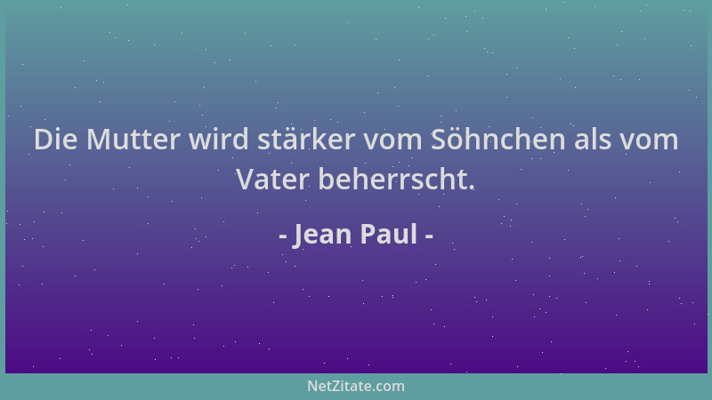 Jean Paul - Die Mutter wird stärker vom Söhnchen als vom Vater beherrscht....