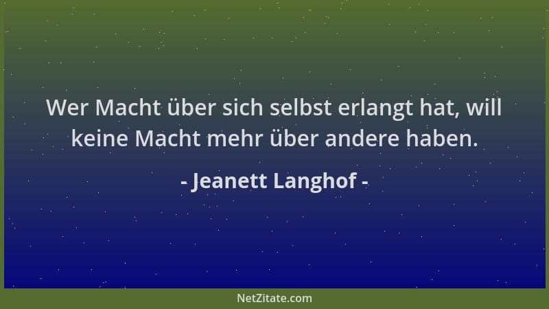 Jeanett Langhof - Wer Macht über sich selbst erlangt hat, will keine Macht mehr über andere haben....