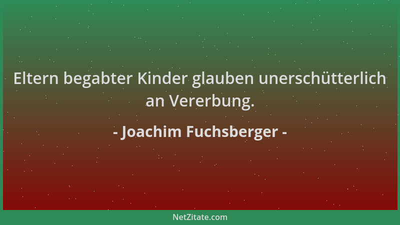 Joachim Fuchsberger - Eltern begabter Kinder glauben unerschütterlich an Vererbung....
