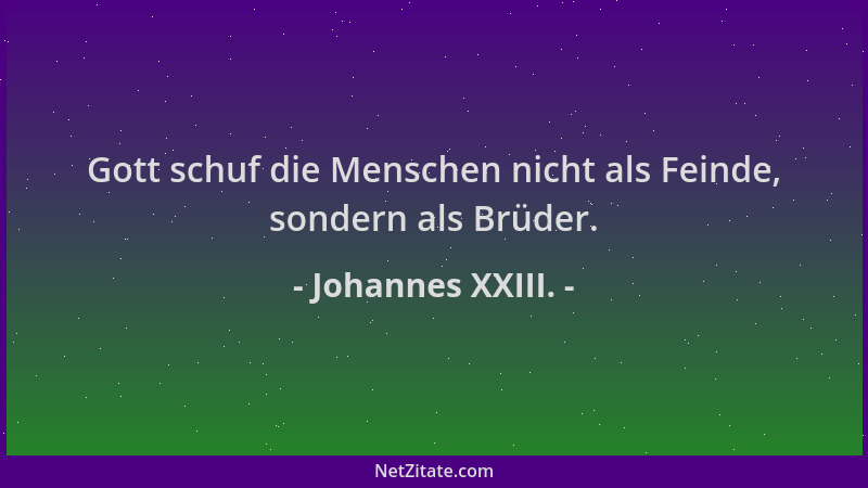 Johannes XXIII. - Gott schuf die Menschen nicht als Feinde, sondern als Brüder....
