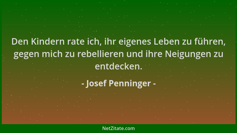 Josef Penninger - Den Kindern rate ich, ihr eigenes Leben zu führen, gegen mich zu rebellieren und ihre Neigungen zu entdec...
