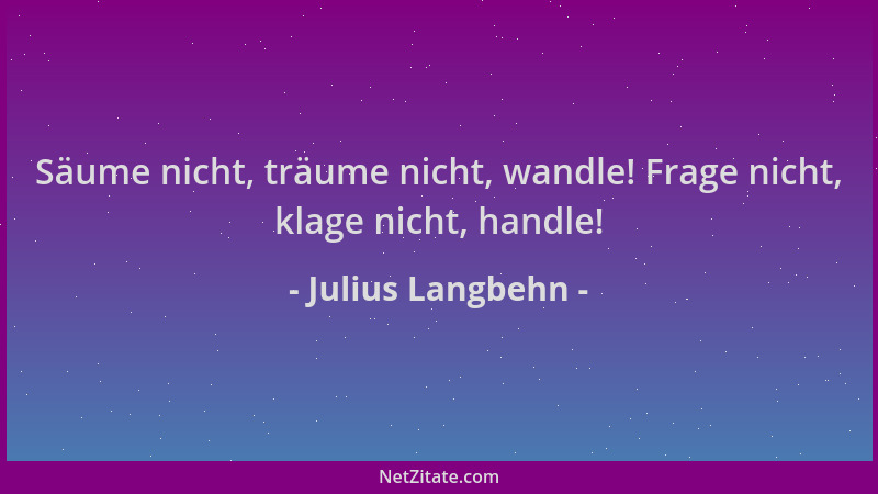 Julius Langbehn - Säume nicht, träume nicht, wandle! Frage nicht, klage nicht, handle!...