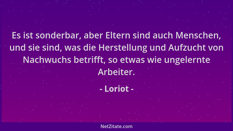 Loriot - Es ist sonderbar, aber Eltern sind auch Menschen, und sie sind, was die Herstellung und Aufzucht von Nachwuchs bet...