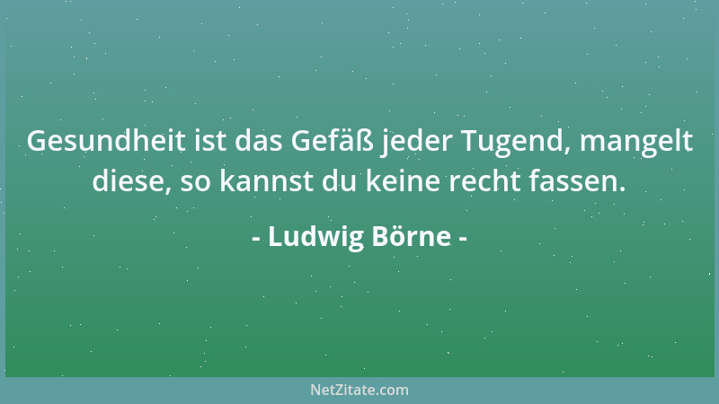 Ludwig Börne - Es ist nichts angenehmer, als aus einem Übel, das uns begegnet, Vorteil ziehen - und man kann das immer. Die...