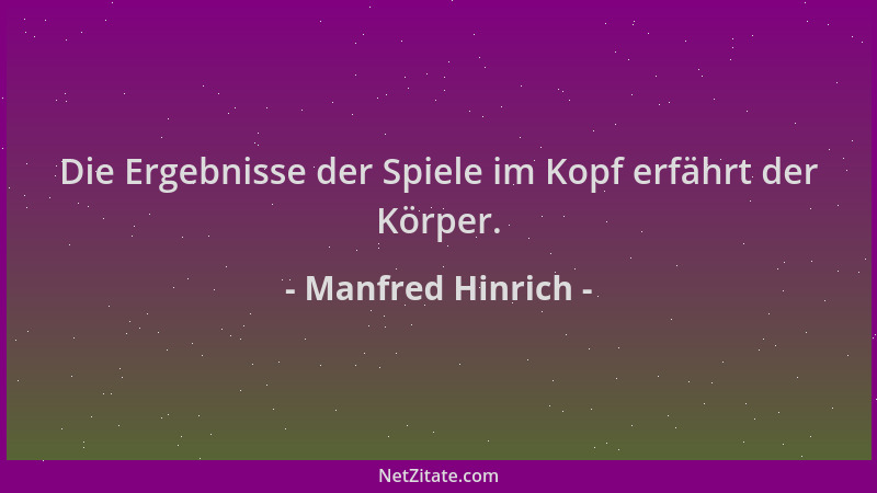 Manfred Hinrich - Die Ergebnisse der Spiele im Kopf erfährt der Körper....