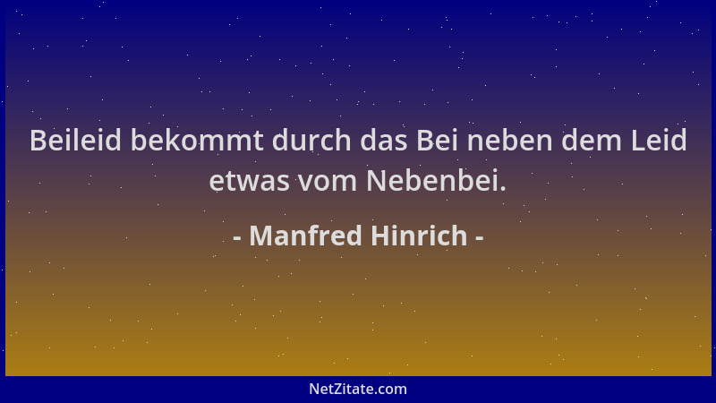 Manfred Hinrich - Beileid bekommt durch das Bei neben dem Leid etwas vom Nebenbei....