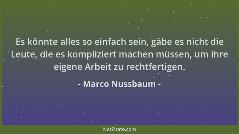 Marco Nussbaum - Es könnte alles so einfach sein, gäbe es nicht die Leute, die es kompliziert machen müssen, um ihre eigene...