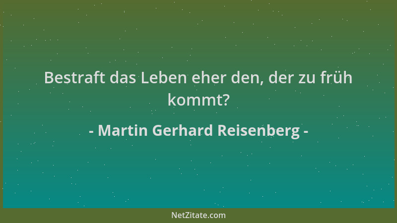 Martin Gerhard Reisenberg - Bestraft das Leben eher den, der zu früh kommt?...