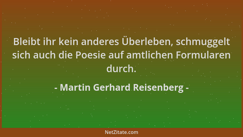 Martin Gerhard Reisenberg - Bleibt ihr kein anderes Überleben, schmuggelt sich auch die Poesie auf amtlichen Formularen dur...
