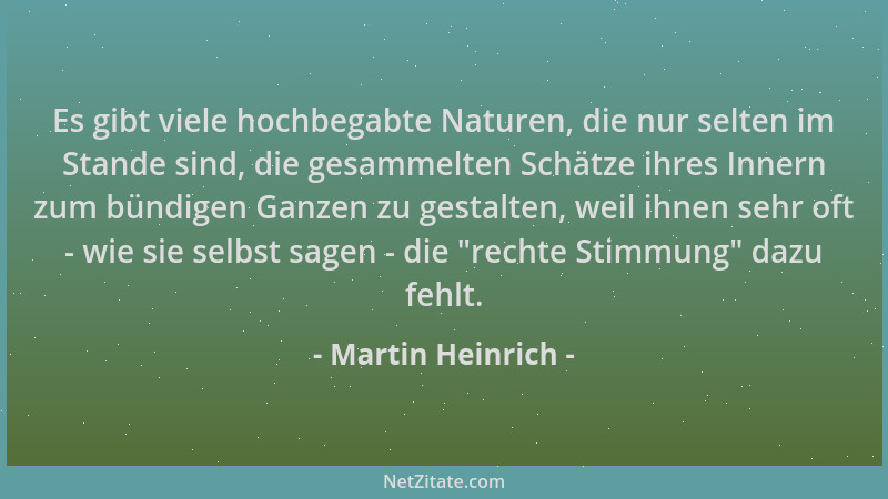 Martin Heinrich - Es gibt viele hochbegabte Naturen, die nur selten im Stande sind, die gesammelten Schätze ihres Innern zu...