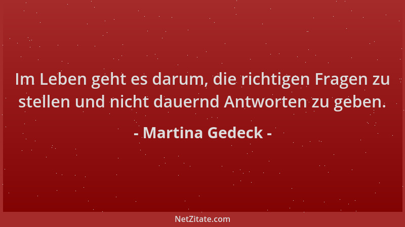 Martina Gedeck - Im Leben geht es darum, die richtigen Fragen zu stellen und nicht dauernd Antworten zu geben....