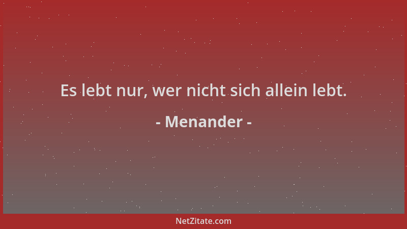 Menander - Es lebt nur, wer nicht sich allein lebt....