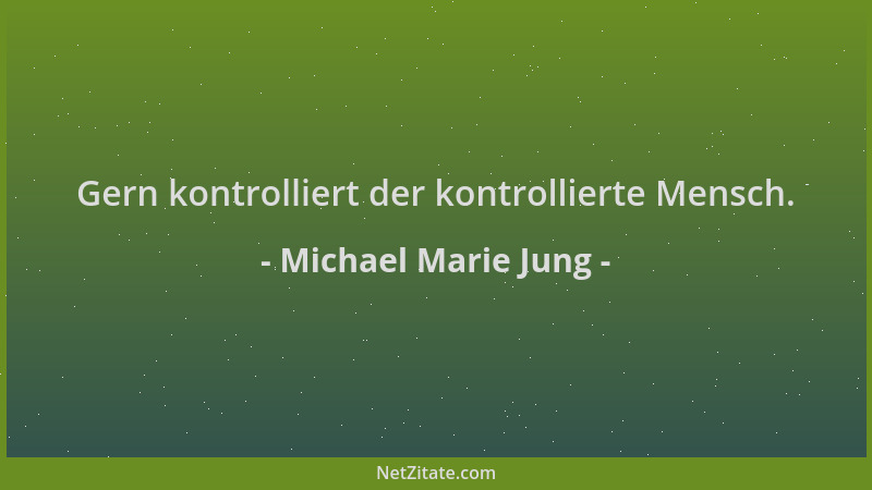 Michael Marie Jung - Gern kontrolliert der kontrollierte Mensch....