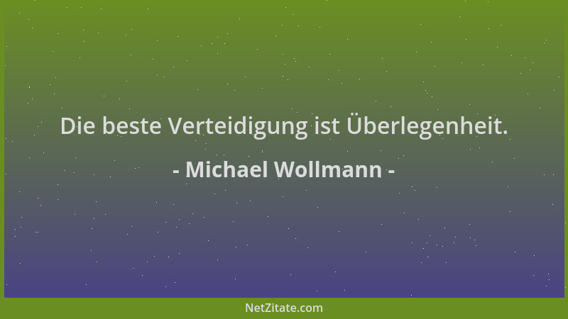 Michael Wollmann - Die beste Verteidigung ist Überlegenheit....