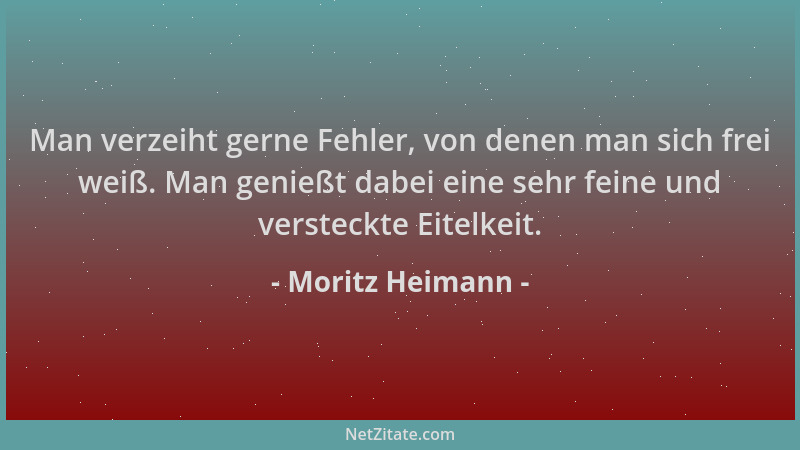 Moritz Heimann - Man verzeiht gerne Fehler, von denen man sich frei weiß. Man genießt dabei eine sehr feine und versteckte...