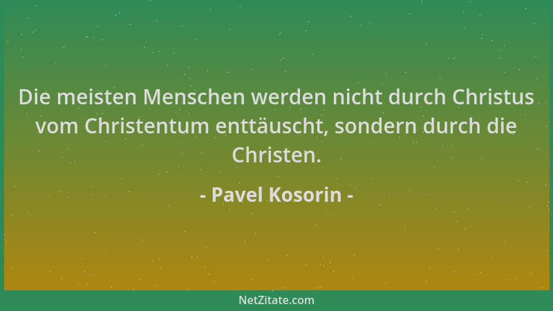 Pavel Kosorin - Die meisten Menschen werden nicht durch Christus vom Christentum enttäuscht, sondern durch die Christen....