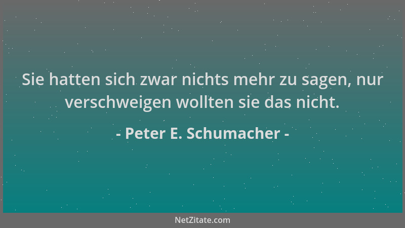 Peter E. Schumacher - Sie hatten sich zwar nichts mehr zu sagen, nur verschweigen wollten sie das nicht....