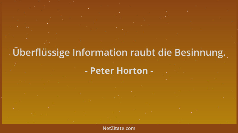 Peter Horton - Überflüssige Information raubt die Besinnung....