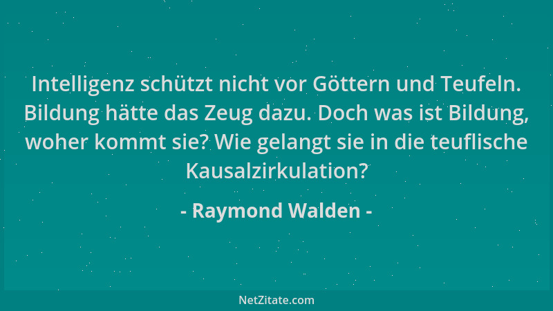 Raymond Walden - Intelligenz schützt nicht vor Göttern und Teufeln. Bildung hätte das Zeug dazu. Doch was ist Bildung, wohe...