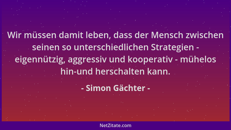 Simon Gächter - Wir müssen damit leben, dass der Mensch zwischen seinen so unterschiedlichen Strategien - eigennützig, aggr...