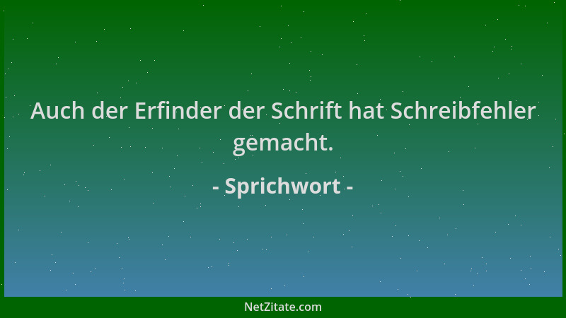 Sprichwort - Auch der Erfinder der Schrift hat Schreibfehler gemacht....