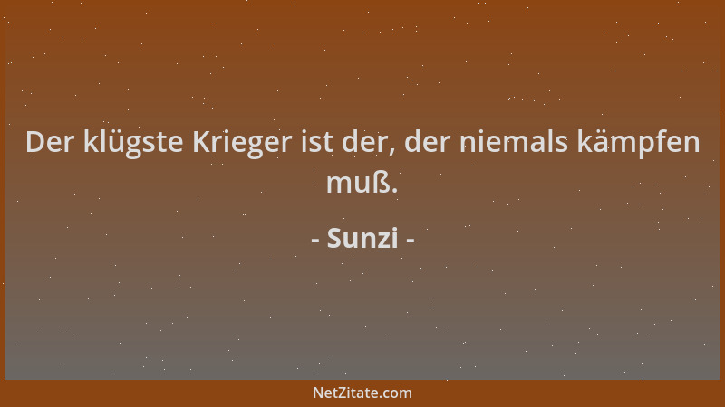 Sunzi - Der klügste Krieger ist der, der niemals kämpfen muß....