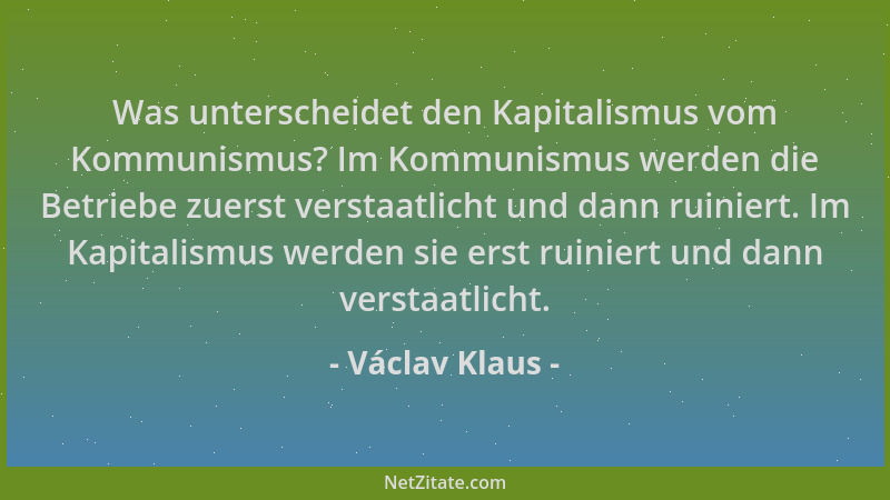 Václav Klaus - Was unterscheidet den Kapitalismus vom Kommunismus? Im Kommunismus werden die Betriebe zuerst verstaatlicht...