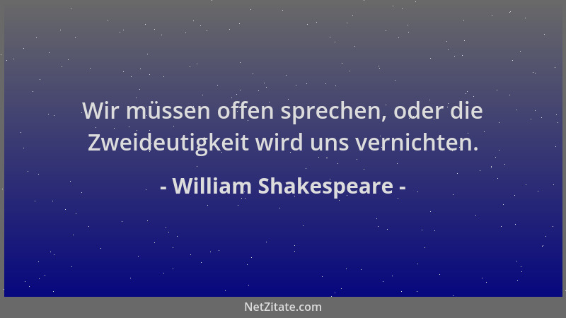 William Shakespeare - Wir müssen offen sprechen, oder die Zweideutigkeit wird uns vernichten....