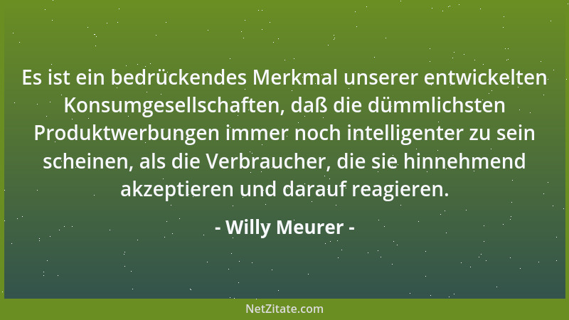 Willy Meurer - Es ist ein bedrückendes Merkmal unserer entwickelten Konsumgesellschaften, daß die dümmlichsten Produktwerbu...