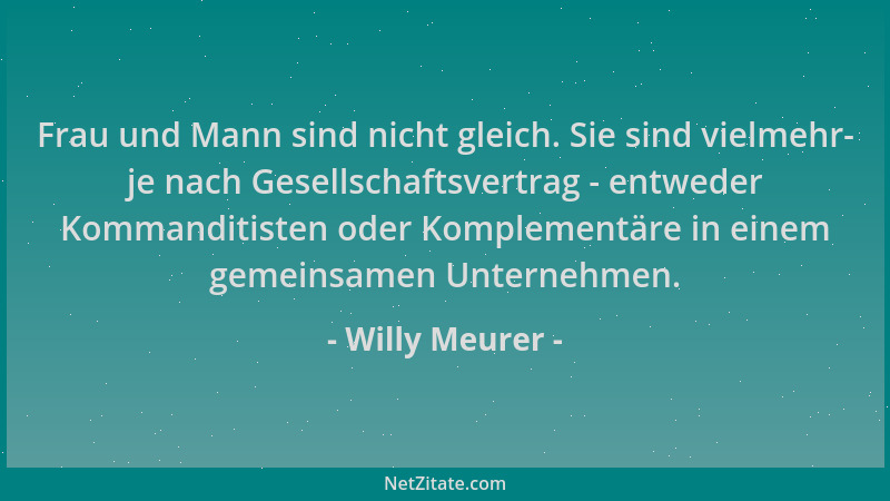 Willy Meurer - Frau und Mann sind nicht gleich. Sie sind vielmehr- je nach Gesellschaftsvertrag - entweder Kommanditisten o...