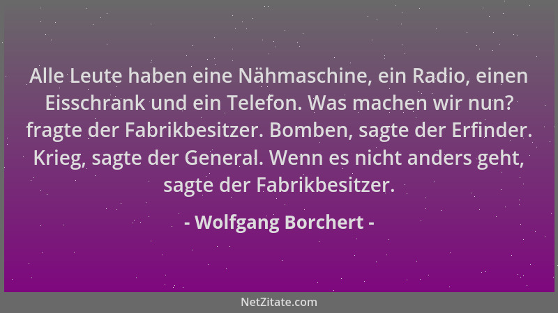 Wolfgang Borchert - Alle Leute haben eine Nähmaschine, ein Radio, einen Eisschrank und ein Telefon. Was machen wir nun? fra...