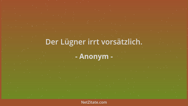 Anonym - Der Lügner irrt vorsätzlich....