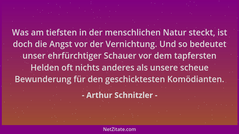 Arthur Schnitzler - Was am tiefsten in der menschlichen Natur steckt, ist doch die Angst vor der Vernichtung. Und so bedeut...