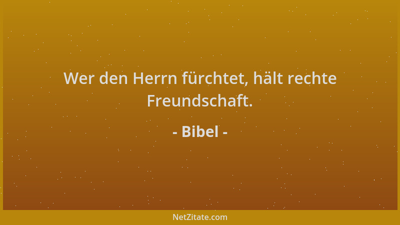 Bibel - Wer den Herrn fürchtet, hält rechte Freundschaft....