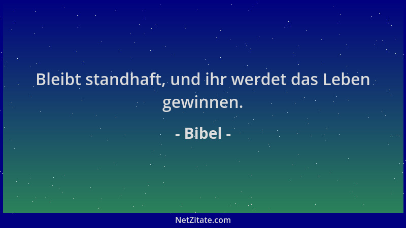 Bibel - Bleibt standhaft, und ihr werdet das Leben gewinnen....
