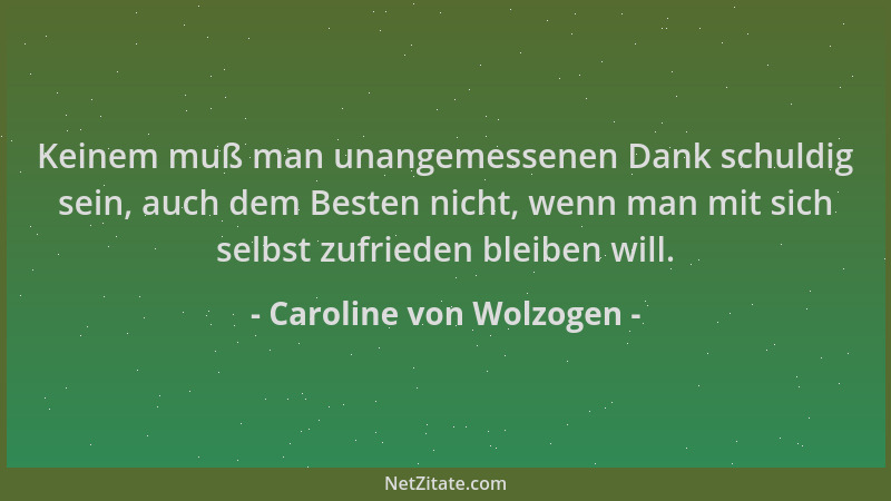 Caroline von Wolzogen - Keinem muß man unangemessenen Dank schuldig sein, auch dem Besten nicht, wenn man mit sich selbst z...