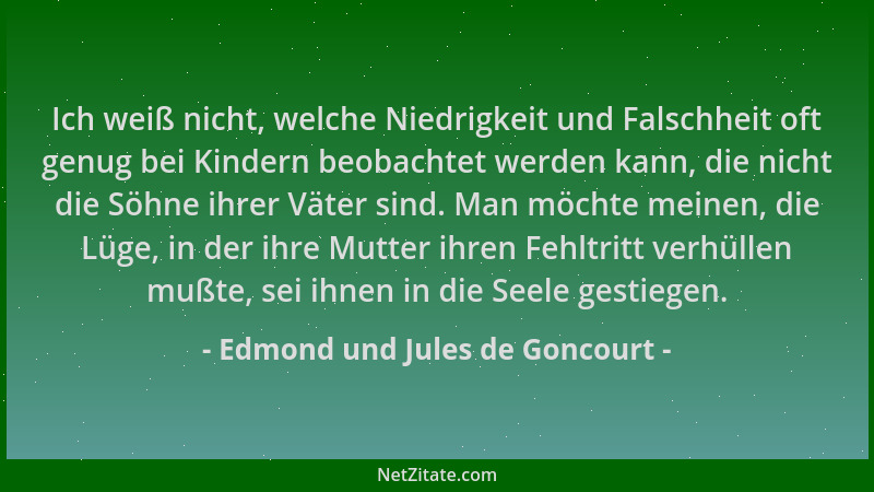 Edmond und Jules de Goncourt - Ich weiß nicht, welche Niedrigkeit und Falschheit oft genug bei Kindern beobachtet werden ka...