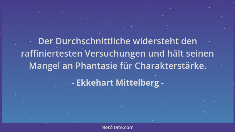 Ekkehart Mittelberg - Der Durchschnittliche widersteht den raffiniertesten Versuchungen und hält seinen Mangel an Phantasie...