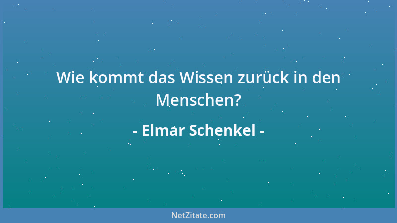 Elmar Schenkel - Wie kommt das Wissen zurück in den Menschen?...