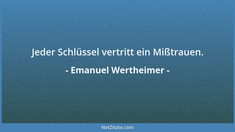 Emanuel Wertheimer - Jeder Schlüssel vertritt ein Mißtrauen....