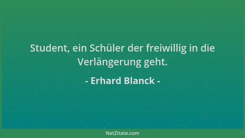 Erhard Blanck - Student, ein Schüler der freiwillig in die Verlängerung geht....