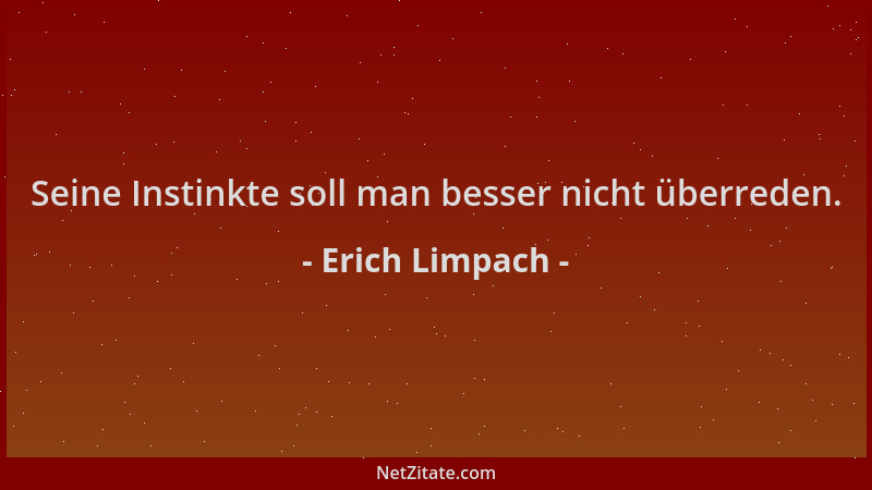 Erich Limpach - Seine Instinkte soll man besser nicht überreden....