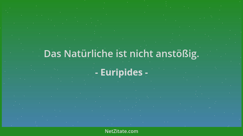 Euripides - Das Natürliche ist nicht anstößig....