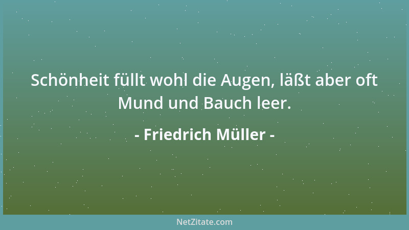 Friedrich Müller - Schönheit füllt wohl die Augen, läßt aber oft Mund und Bauch leer....