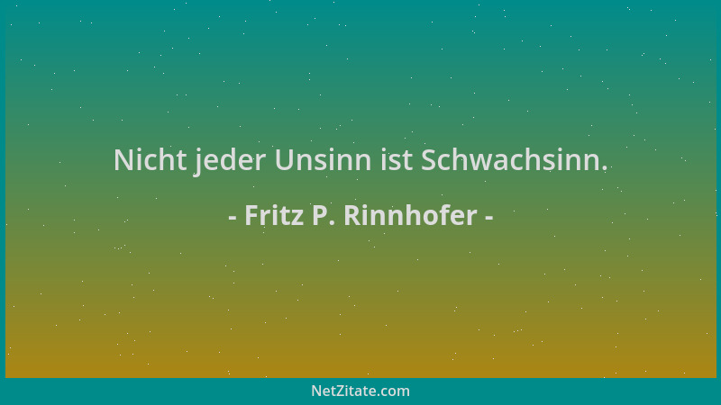 Fritz P. Rinnhofer - Nicht jeder Unsinn ist Schwachsinn....