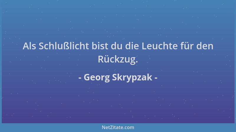 Georg Skrypzak - Als Schlußlicht bist du die Leuchte für den Rückzug....