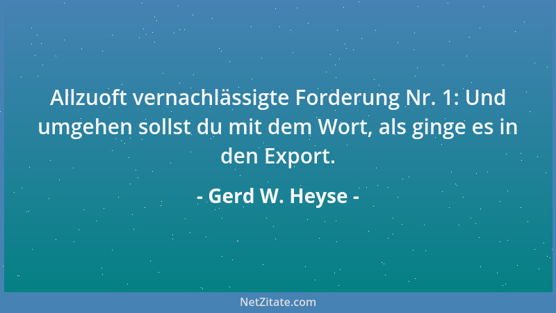 Gerd W. Heyse - Allzuoft vernachlässigte Forderung Nr. 1: Und umgehen sollst du mit dem Wort, als ginge es in den Export....