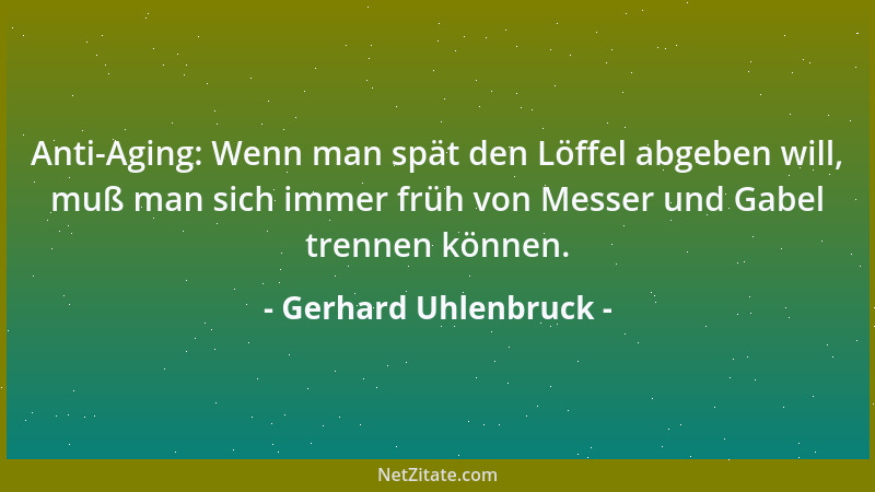 Gerhard Uhlenbruck - Anti-Aging: Wenn man spät den Löffel abgeben will, muß man sich immer früh von Messer und Gabel trenne...
