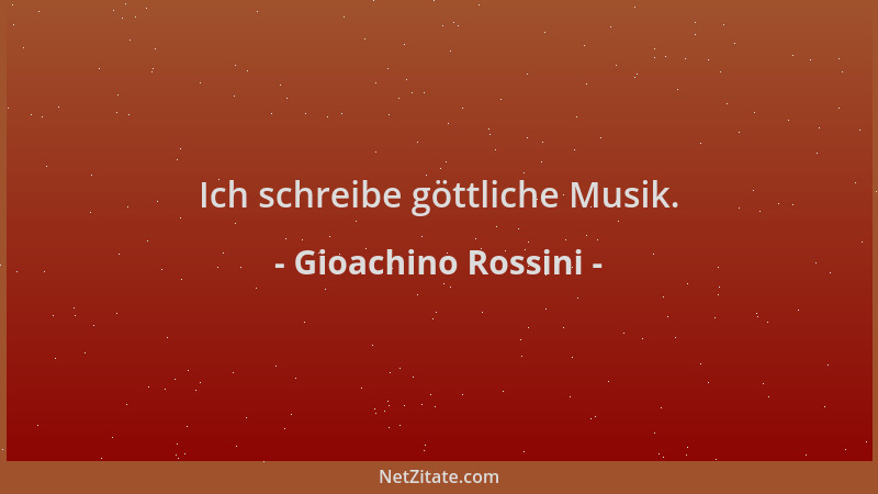 Gioachino Rossini - Ich schreibe göttliche Musik....