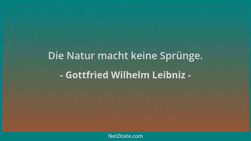 Gottfried Wilhelm Leibniz - Die Natur macht keine Sprünge....